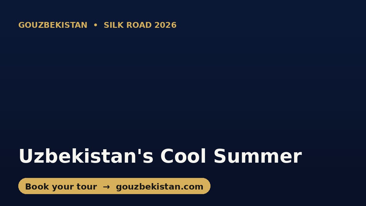 Escape the Heat: Uzbekistan's Cool Mountain Summer Above the Silk Road (2026)