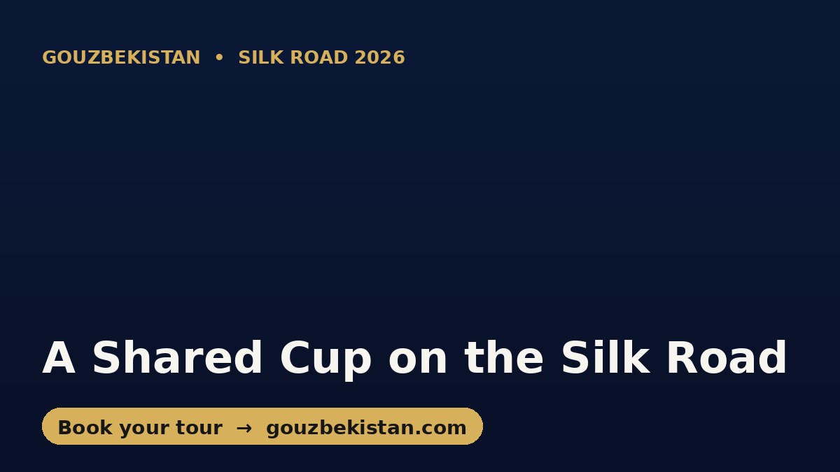 Same Cup, Same Road: Uzbekistan's Tea-House Welcome for Chinese Travelers