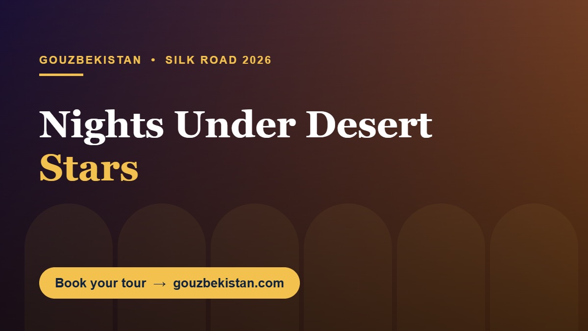 Nights Under Desert Stars: A Yurt Camp on Uzbekistan Kyzylkum Silk Road